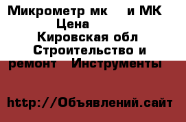 Микрометр мк400 и МК 600 › Цена ­ 11 000 - Кировская обл. Строительство и ремонт » Инструменты   